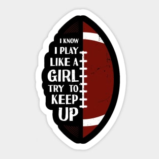I Know I Play Like A Girl Try To Keep Up Football Vintage Sticker
